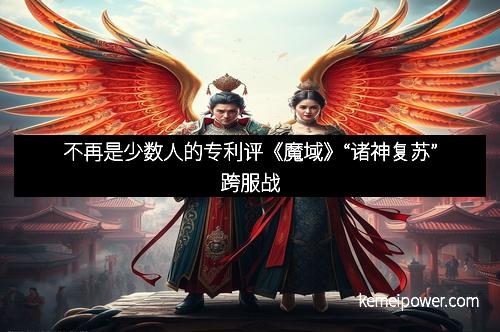 不再是少数人的专利评《魔域》“诸神复苏”跨服战